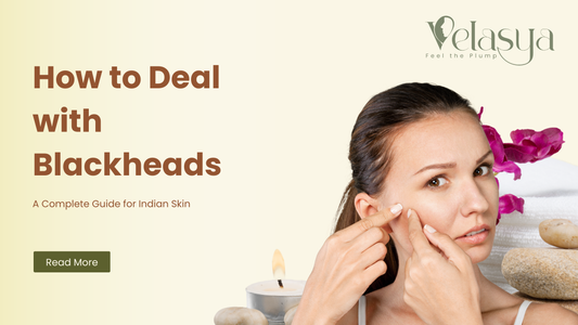 How to Deal with Blackheads: A Complete Guide for Indian Skin